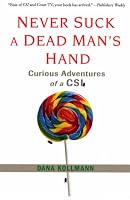 Never Suck A Dead Man's Hand: Curious Adventures of a CSI