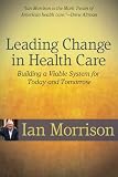 Leading Change in Health Care: Building a Viable System for Today and Tomorrow