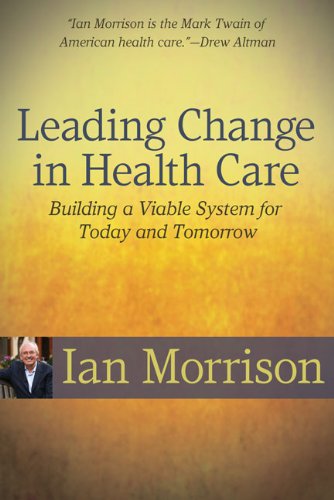 Leading Change in Health Care: Building a Viable System for Today and Tomorrow Book Image
