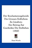 Der Erschutterungsbezirk Des Grossen Erdbebens Zu Lissabon: Ein Beitrag Zur Geschichte Der Erdbeben (1900) - Hans Woerle