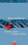 Erf&uuml;lltes Leben - w&uuml;rdiges Sterben - Elisabeth K&uuml;bler-Ross