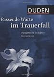 Duden Passende Worte im Trauerfall: Trauertexte stilsicher formulieren - 
