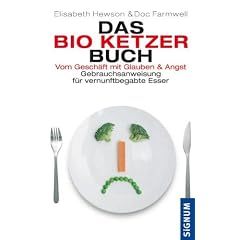 Das Bio-Ketzer-Buch: Vom Gesch�ft mit Glauben und Angst. Gebrauchsanweisung f�r vernunftbegabte Esser