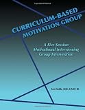Curriculum-Based Motivation Group: A Five Session Motivational Interviewing Group Intervention