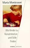 Wie Kinder zu Konzentration und Stille finden. - Maria Montessori
