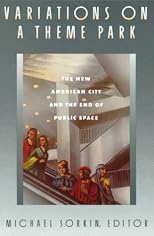 Variations on a Theme Park: The New American City and the End of Public Space