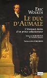 Le duc d\'Aumale : L\'étonnant destin d\'un prince collectionneur