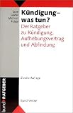 K�ndigung - was tun?. Der Ratgeber zu K�ndigung, Aufhebungsvertrag und Abfindung