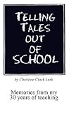 Telling Tales Out of School: Memories from My 30 Years of Teaching...with Comments about What Was Right with Our Schools in the '50s, '60s and '70s
