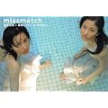 missmatch―堀北真希×黒木メイサ×シノヤマキシン