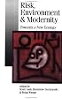 Risk, Environment and Modernity: Towards a New Ecology (Published in association with Theory, Culture & Society)