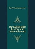 Our English Bible the story of its origin and growth. Talbot collection of British pamphlets