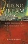 ...It Is No Dream! Bible Prophecy: Fact or Fanaticism?
