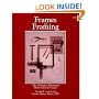 Frames and Framing: The Ultimate Illustrated How-To-Do-It Guide
