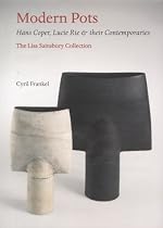 Modern Pots: Hans Coper, Lucie Rie and their Contemporaries: Hans Coper, Lucie Rie and Their Contemporaries - The Lisa Sainsbury Collection