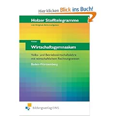 Stofftelegramme Wirtschaftsgymnasium. Volks- und Betriebswirtschaftslehre mit wirtschaftlichem Rechnungswesen. Baden-W�rttemberg. Arbeitsbuch: Holzer. ... mit wirtschaftlichem Rechnungswesen