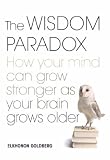 The Wisdom Paradox: How Your Mind Can Grow Stronger as Your Brain Grows Older