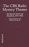 The CBS Radio Mystery Theater: An Episode Guide and Handbook to Nine Years of Broadcasting, 1974-82