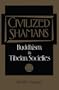CIVILIZED SHAMANS: Buddhism in Tibetan Societies  (Smithsonian Series in Ethnographic Inquiry)