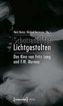 Schattenbilder - Lichtgestalten: Das Kino von Fritz Lang und F.W. Murnau. Filmstudien