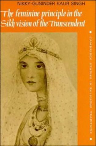 The Feminine Principle in the Sikh Vision of the Transcendent (Cambridge Studies in Religious Traditions)