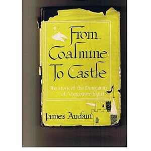 From coalmine to castle: The story of the Dunsmuirs of Vancouver Island James Audain