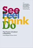 See, Feel, Think, Do: The Power of Instinct in Business
