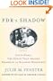 FDR's Shadow: Louis Howe, The Force That Shaped Franklin and Eleanor Roosevelt