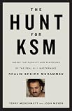 The Hunt for KSM: Inside the Pursuit and Takedown of the Real 9/11 Mastermind, Khalid Sheikh Mohammed