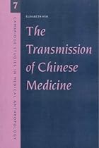 The Transmission of Chinese Medicine (Cambridge Studies in Medical Anthropology) The Transmission of Chinese Medicine (Cambridge Studies in Medical Anthropology)