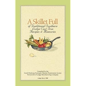 Lodge A Skillet Full of Traditional Southern Lodge Cast Iron Recipes and Memories Cookbook