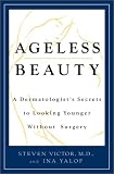 Ageless Beauty: A Dermatologist`s Secrets for Looking Younger Without Surgery