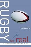 Rugby for Real: The Common Sense Training Manual (For Real)