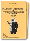 Lyautey et l'institution du protectorat français au Maroc, 1912-1925 ( 3 VOLUMES )