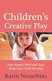 Children's creative play : how simple dolls and toys help your child develop
