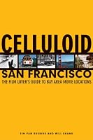 Celluloid San Francisco: The Film Lover's Guide to Bay Area Movie Locations