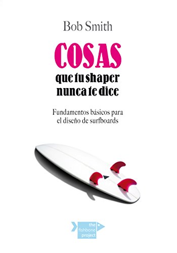 Cosas que tu shaper nunca te dice: Fundamentos básicos para el diseño de surfboards (Spanish Edition)