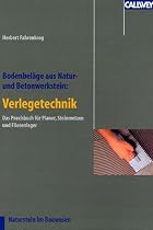 Bodenbel&auml;ge aus Natur- und Betonwerkstein: Verlegetechnik: Vorbehandlung, Verlegung, Fugtechnik, Abschlussreinigung. Das Praxisbuch f&uuml;r Planer, Steinmetze und Fliesenleger