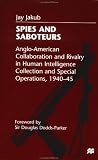 Spies and Saboteurs: Anglo-American Collaboration and Rivalry in Human Intelligence Collection and Special Operations, 1940-45