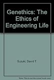 Genethics : the ethics of engineering life