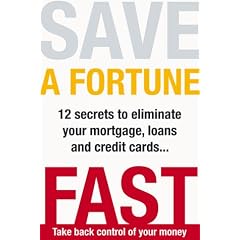 Save a Fortune Fast: 12 Secrets to Eliminate Your Mortgage, Loans and Credit Cards