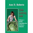 Alaska Gardening Guide by Ann D. Roberts