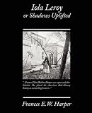Iola Leroy or Shadows Uplifted