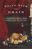 Going with the Grain: A Wandering Bread Lover Takes a Bite Out of Life