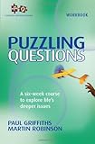 Puzzling questions : a six-week course to explore life's deeper issues. Delegate's workbook