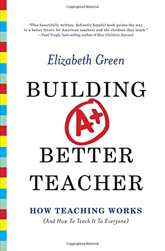 building a better teacher how teaching works and how to teach it to everyone
