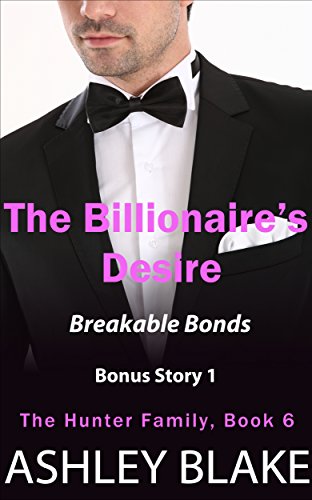 The Billionaire's Desire: Breakable Bonds, Bonus Story 1 (The Hunter Family Book 6)