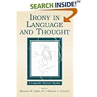 Click here to buy Irony in Language and Thought: A Cognitive Science Reader by  Raymond W Gibbs Jr., Jr., Raymond W. Gibbs, and Herbert L. Colston.