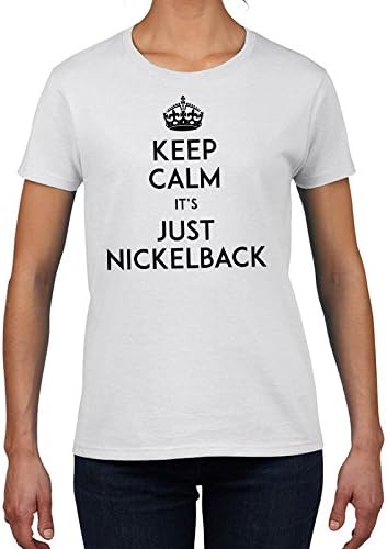 Keep Calm Its Just Nickelback Womans T-Shirt Printasaurus White XXXL
