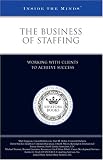 The Business of Staffing: Working with Clients to Achieve Success (Inside the Minds)